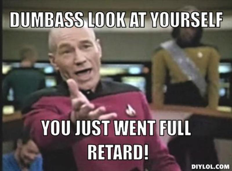 resized_picard-wtf-meme-generator-dumbass-look-at-yourself-you-just-went-full-retard-87ebe8.png