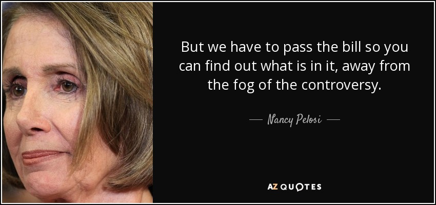 quote-but-we-have-to-pass-the-bill-so-you-can-find-out-what-is-in-it-away-from-the-fog-of-nancy-pelosi-22-81-96.jpg