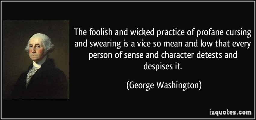 317639015-quote-the-foolish-and-wicked-practice-of-profane-cursing-and-swearing-is-a-vice-so-mean-and-low-that-george-washington-193718.jpg
