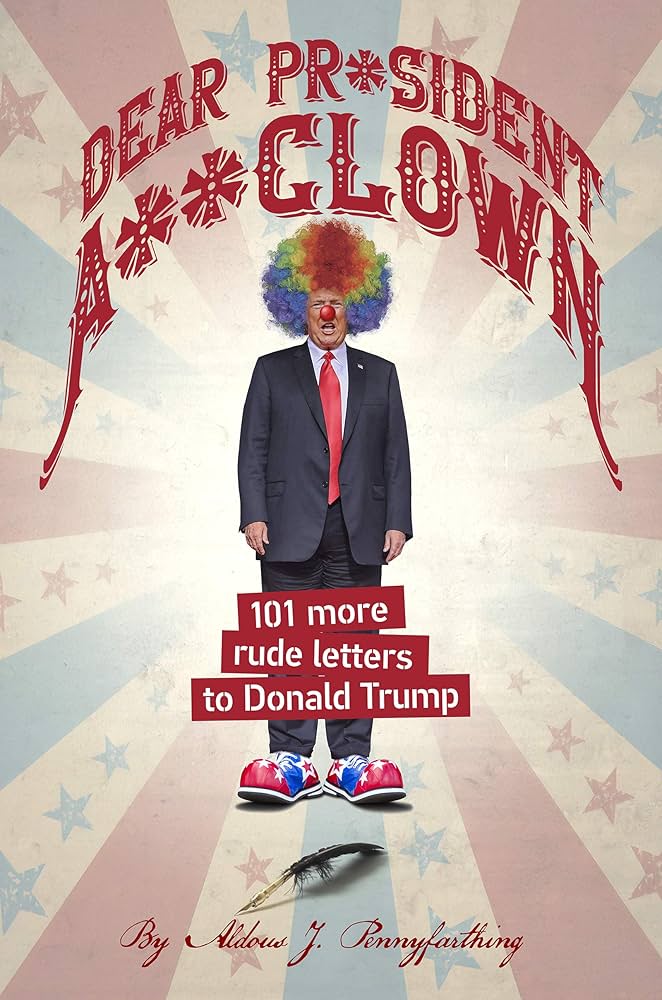 Dear Pr*sident A**clown: 101 More Rude Letters to Donald Trump (101 Rude  Letters to Donald Trump Book 3) See more